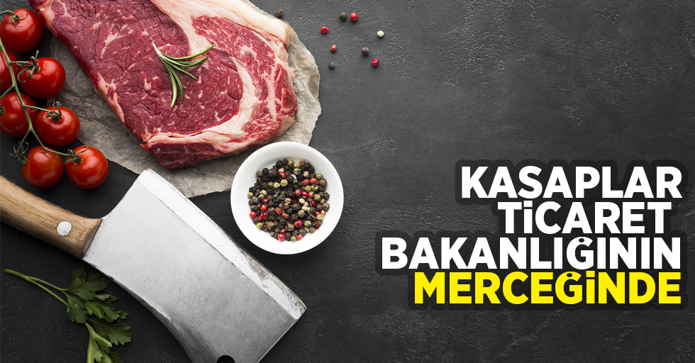 Kasaplar Ticaret Bakanlığının merceğinde