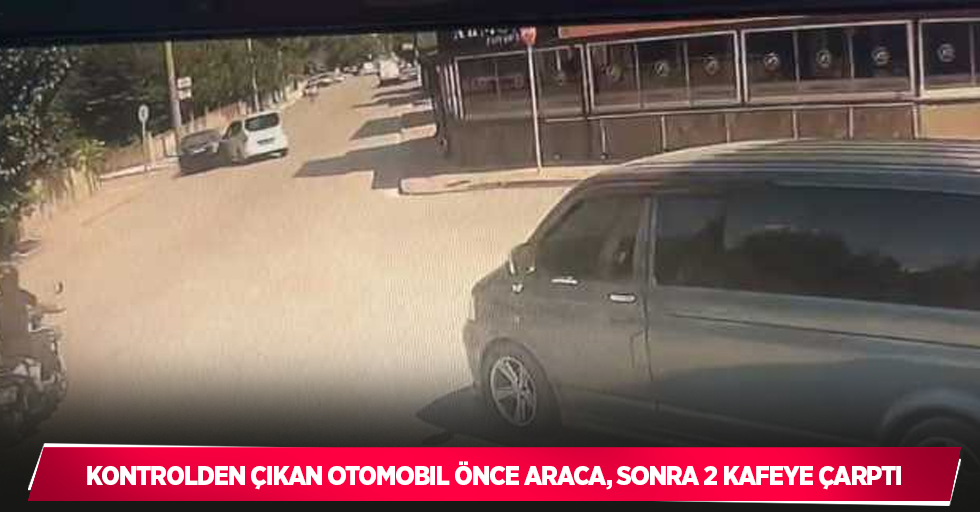 kontrolden çıkan otomobil önce araca, sonra 2 kafeye çarptı