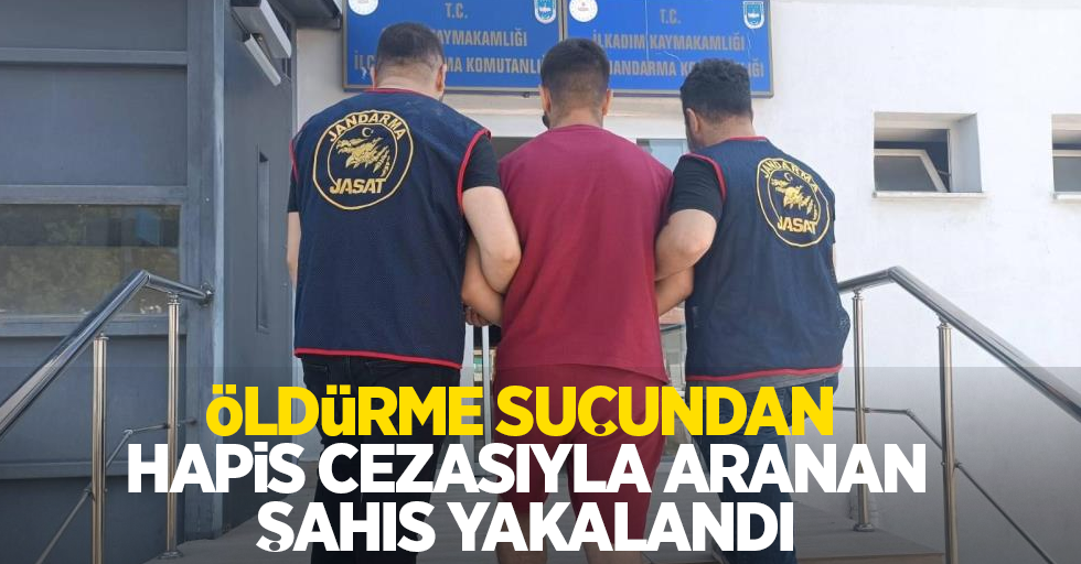 Öldürme suçundan hapis cezasıyla aranan şahıs yakalandı