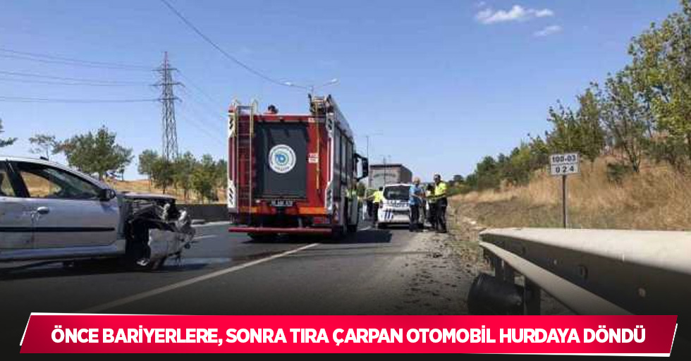 Önce bariyerlere, sonra tıra çarpan otomobil hurdaya döndü