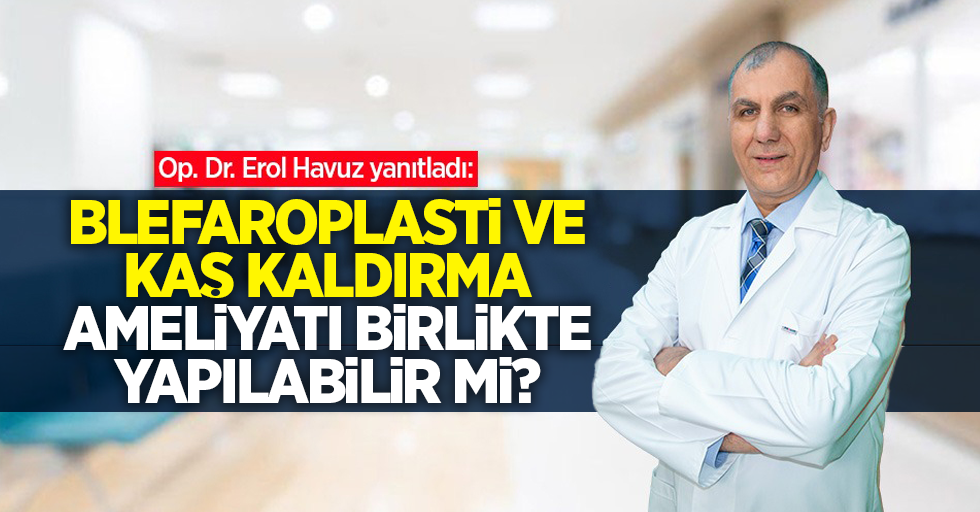 Op. Dr. Erol Havuz yanıtladı: Blefaroplasti ve Kaş Kaldırma ameliyatı aynı anda olur mu?