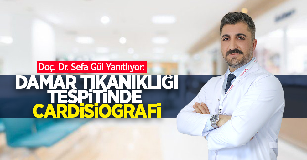 Op. Dr. Sefa Gül yanıtladı: Kalp Damar Tıkanıklığı Tespitinde Cardisiografi