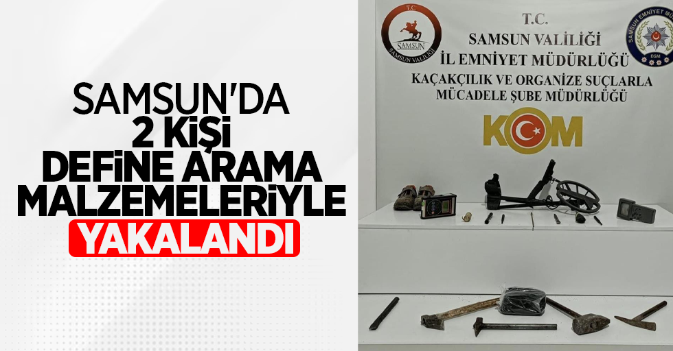 Samsun'da 2 kişi define arama malzemeleriyle yakalandı