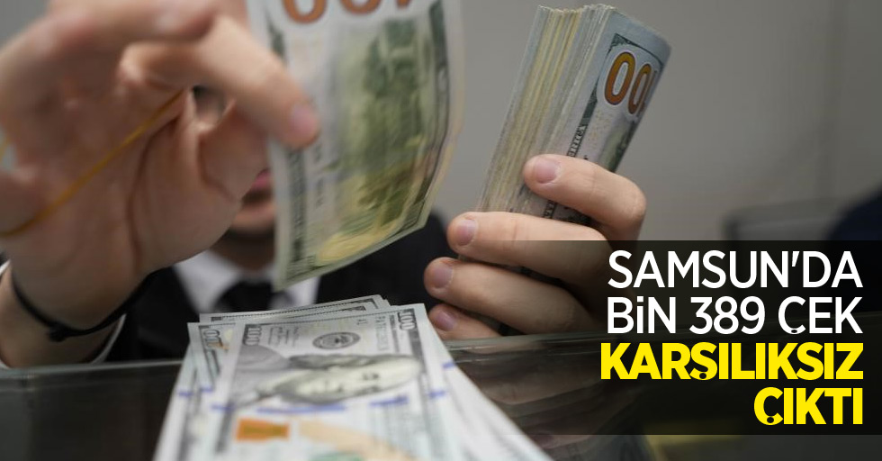 Samsun'da bin 389 çek karşılıksız çıktı