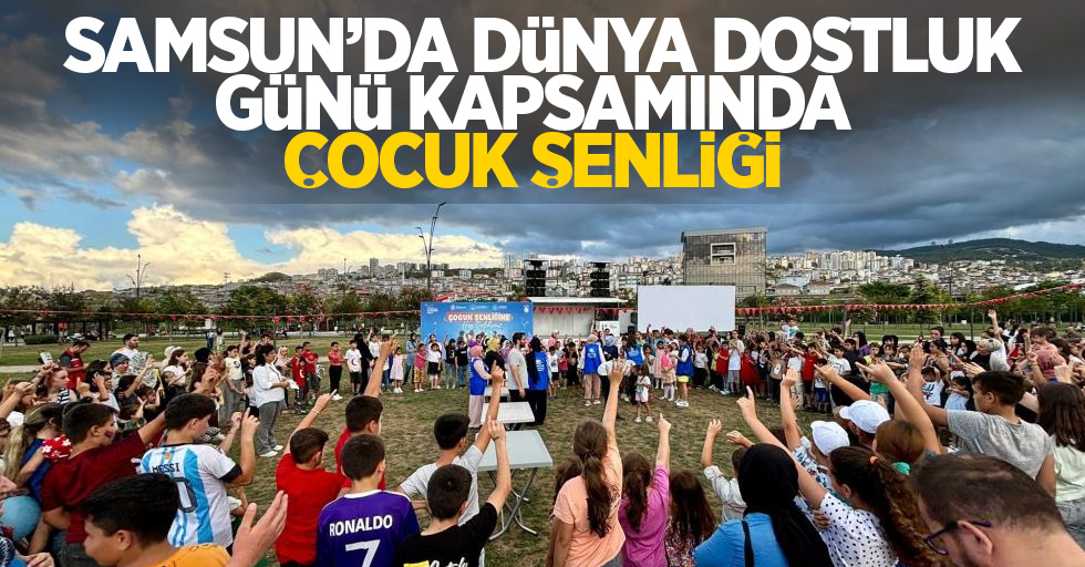 Samsun'da Dünya Dostluk Günü kapsamında Çocuk Şenliği