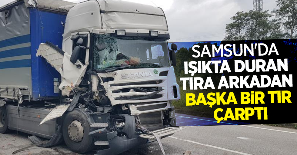 Samsun'da ışıkda duran tıra arkadan başka bir tır çarptı