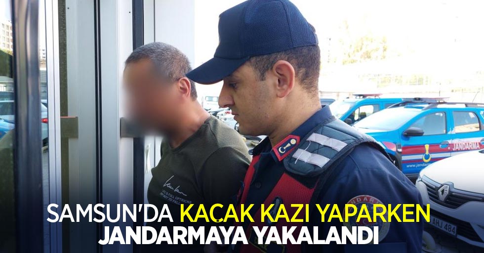 Samsun'da kaçak kazı yaparken jandarmaya yakalandı