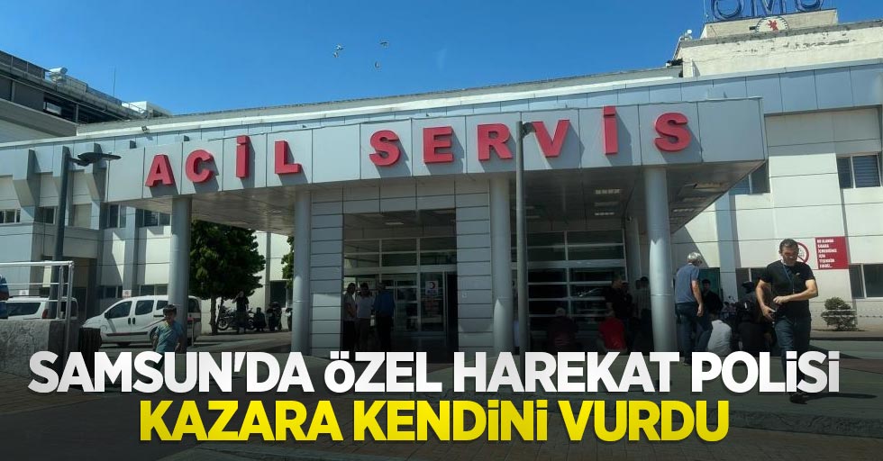 Samsun'da özel harekat polisi kazara kendini vurdu