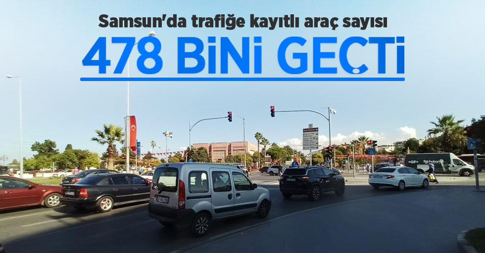 Samsun'da trafiğe kayıtlı araç sayısı 478 bini geçti