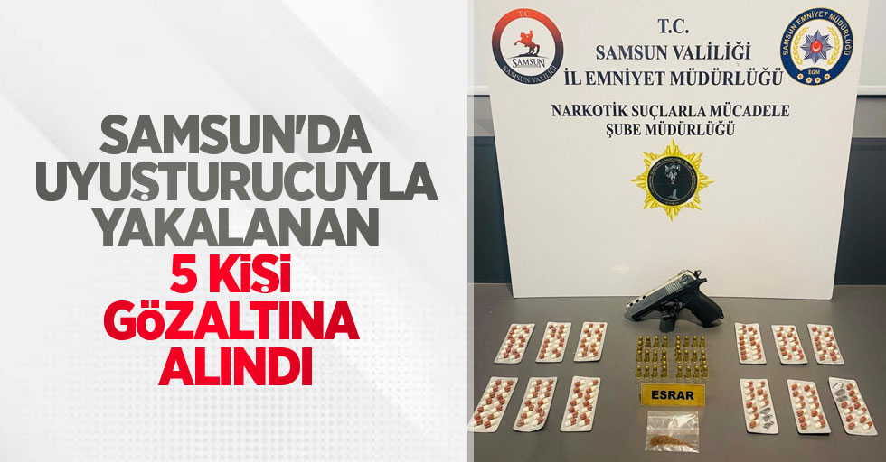 Samsun'da uyuşturucuyla yakalanan 5 kişi gözaltına alındı