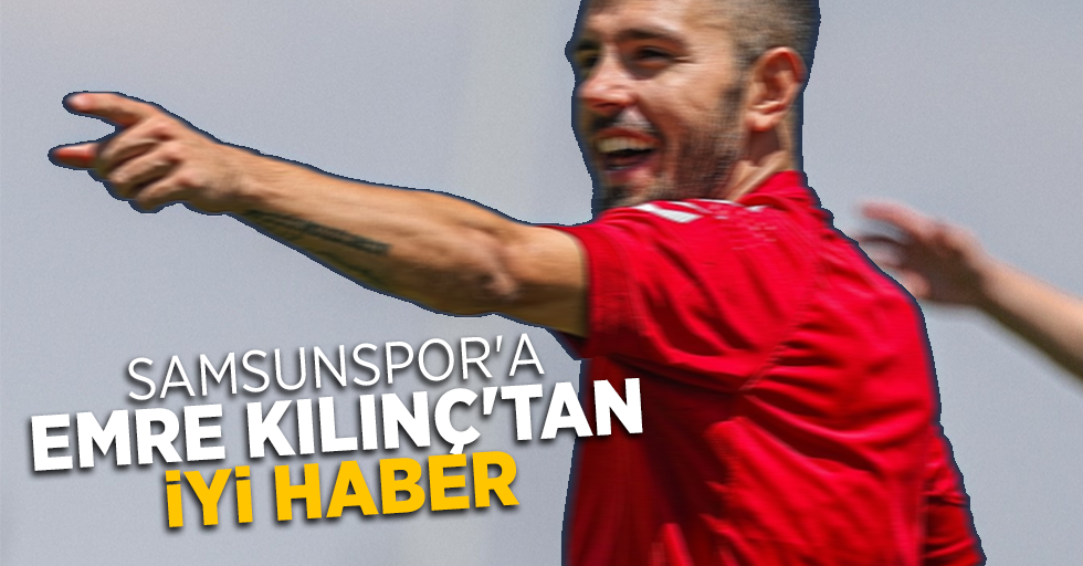 Samsunspor'a  Emre Kılınç'tan  iyi haber