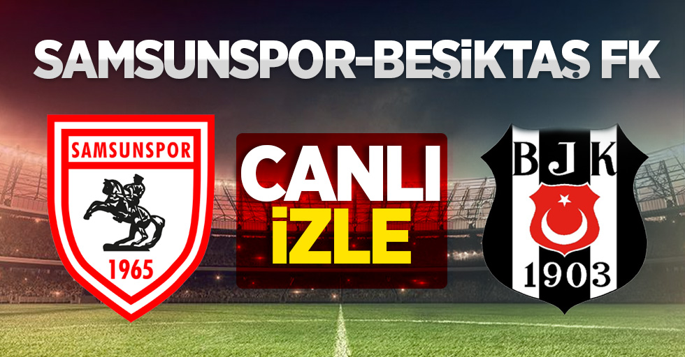 Samsunspor-Beşiktaş FK  MAÇINI CANLI İZLE