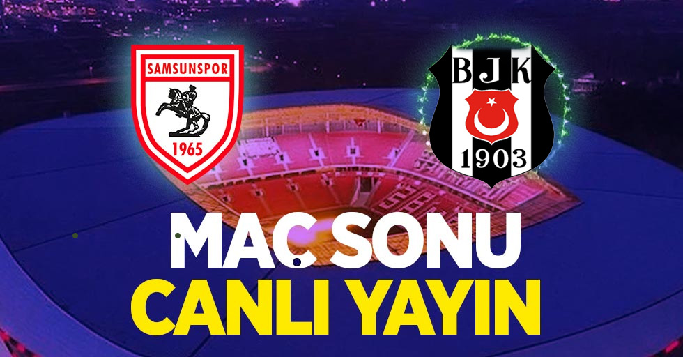 Samsunspor - Beşiktaş Maç Sonu Canlı Yayını