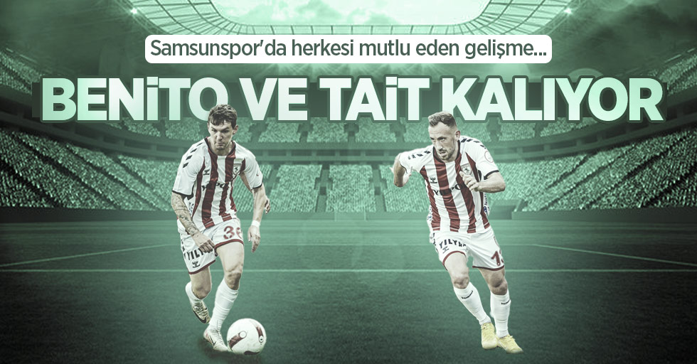 Samsunspor'da herkesi mutlu eden gelişme...  BENİTO VE TAİT  KALIYOR 