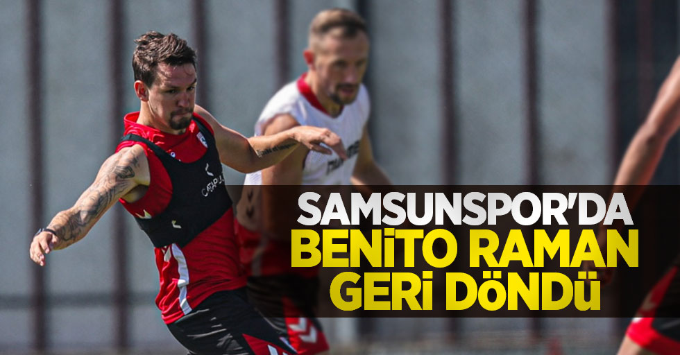 SAMSUNSPOR'DA BENİTO RAMAN GERİ DÖNDÜ