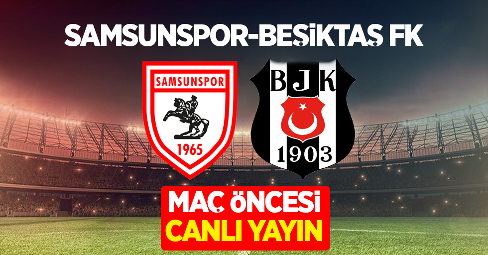 Samsunspor ve Beşiktaş Maç Öncesi Canlı Yayın!