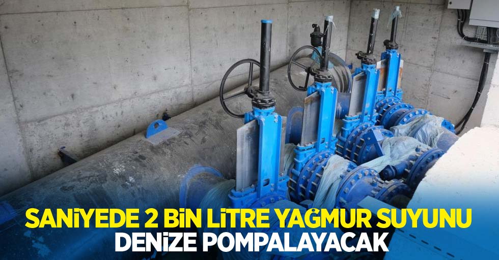 Saniyede 2 bin litre yağmur suyunu denize pompalayacak