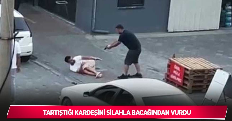 Tartıştığı kardeşini silahla bacağından vurdu