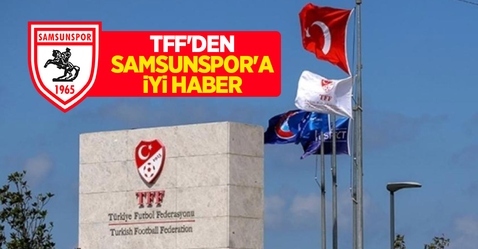 TFF'DEN SAMSUNSPOR'A İYİ HABER 