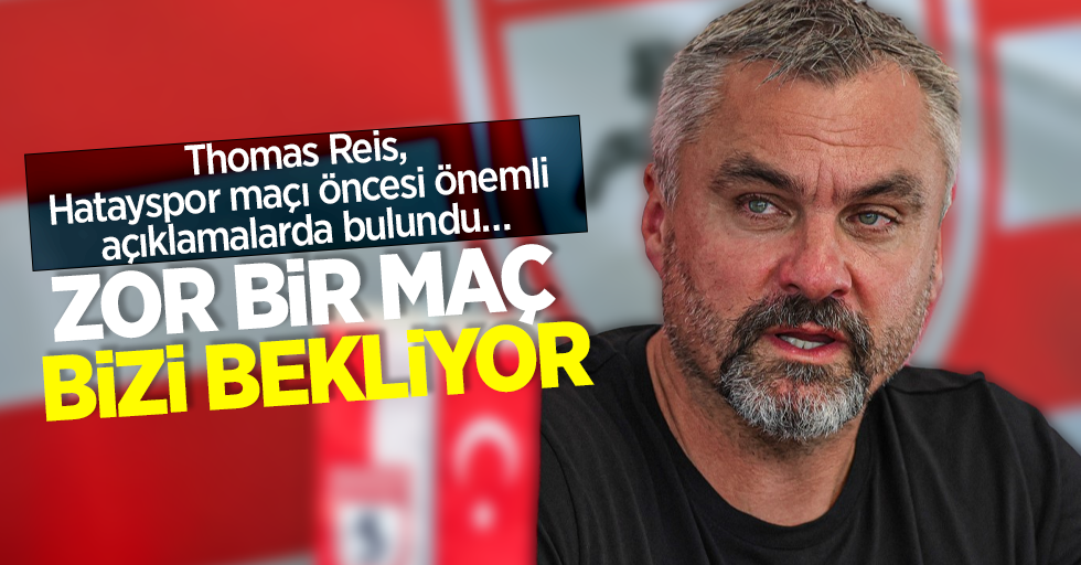 Thomas Reis, Hatayspor maçı öncesi önemli açıklamalarda bulundu …  ZOR BİR MAÇ  BİZİ BEKLİYOR 