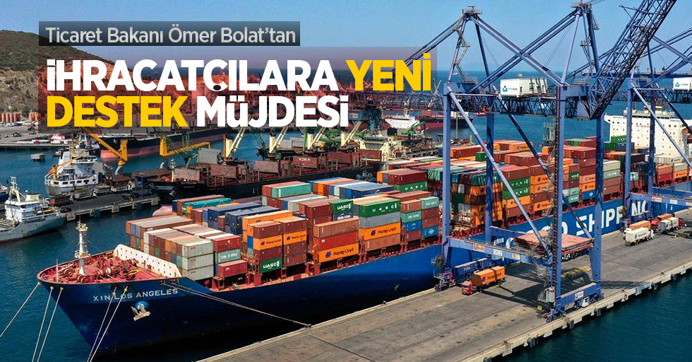 Ticaret Bakanı Ömer Bolat’tan ihracatçılara yeni destek müjdesi