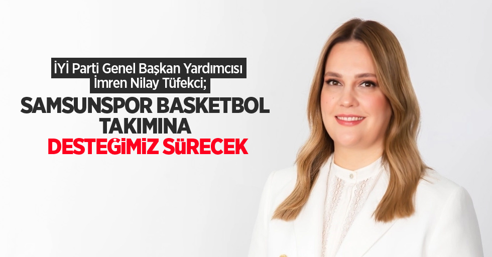 Tüfekci: Samsunspor Basketbol takımına desteğimiz sürecek