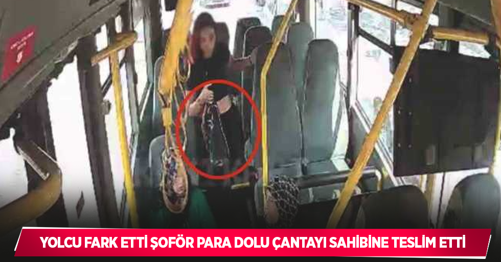 Yolcu fark etti şoför para dolu çantayı sahibine teslim etti