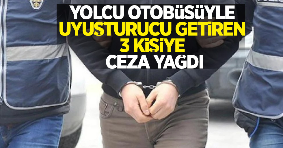 Yolcu otobüsüyle uyuşturucu getiren 3 kişiye ceza yağdı