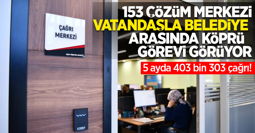 153 vatandaşla belediye arasında köprü görevi görüyor: 5 ayda 403 bin 303 çağrı!