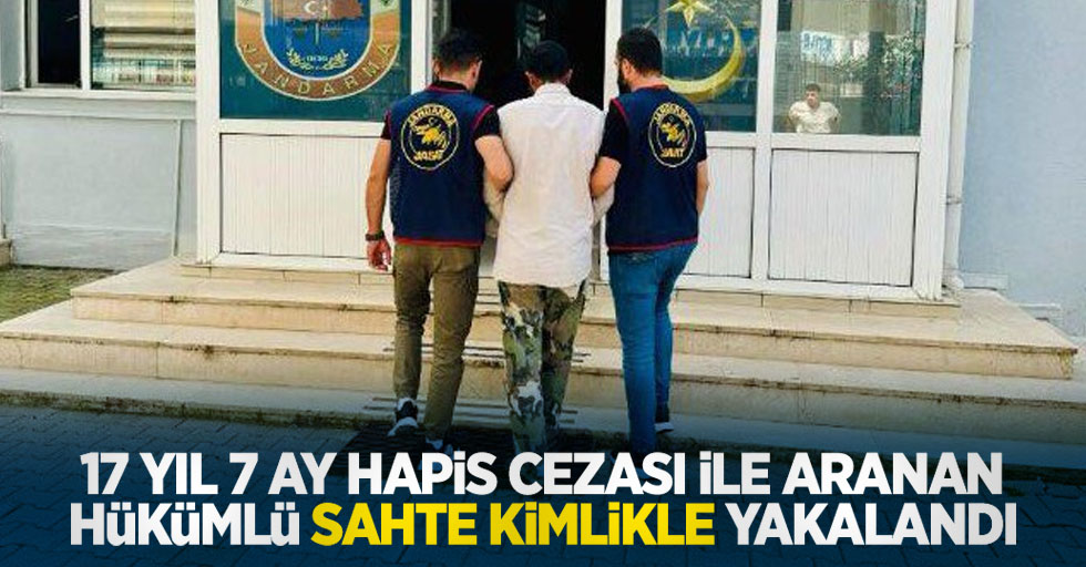 17 yıl 7 ay hapis cezası ile aranan hükümlü sahte kimlikle yakalandı