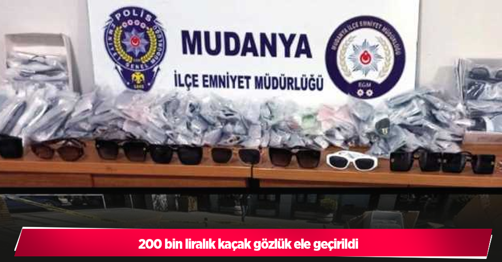 200 bin liralık kaçak gözlük ele geçirildi