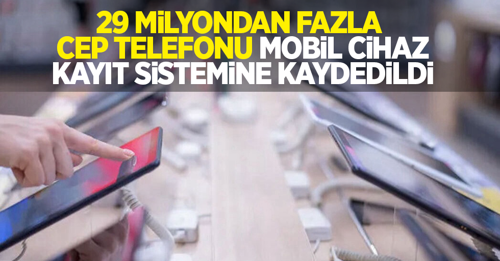 29 milyondan fazla cep telefonu, Mobil Cihaz Kayıt Sistemine kaydedildi