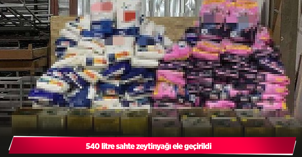 540 litre sahte zeytinyağı ele geçirildi