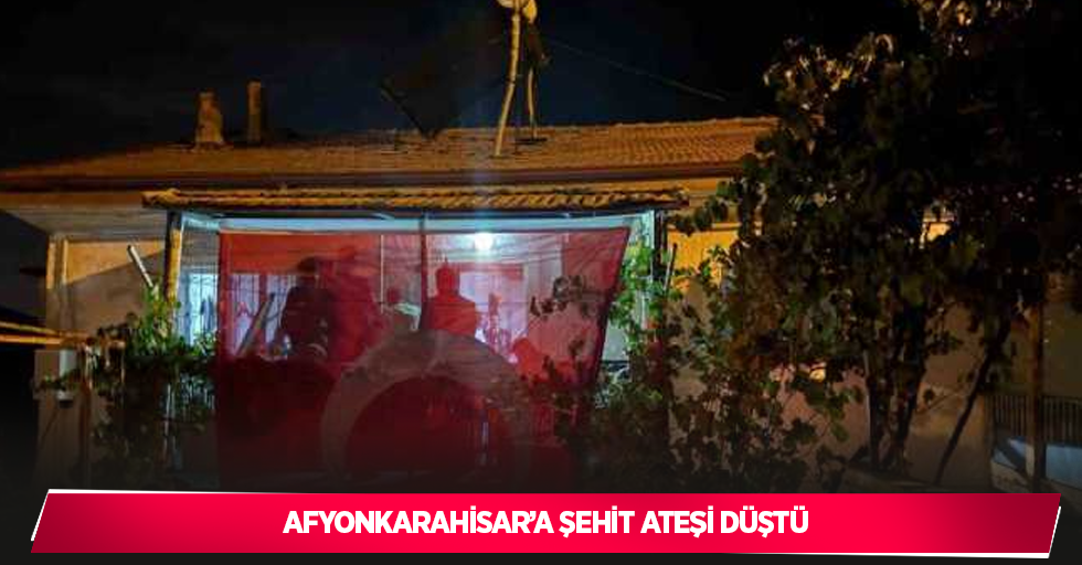 Afyonkarahisar’a şehit ateşi düştü