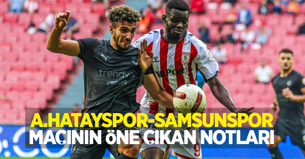 A.Hatayspor - Samsunspor Maçının Öne Çıkan Notları 