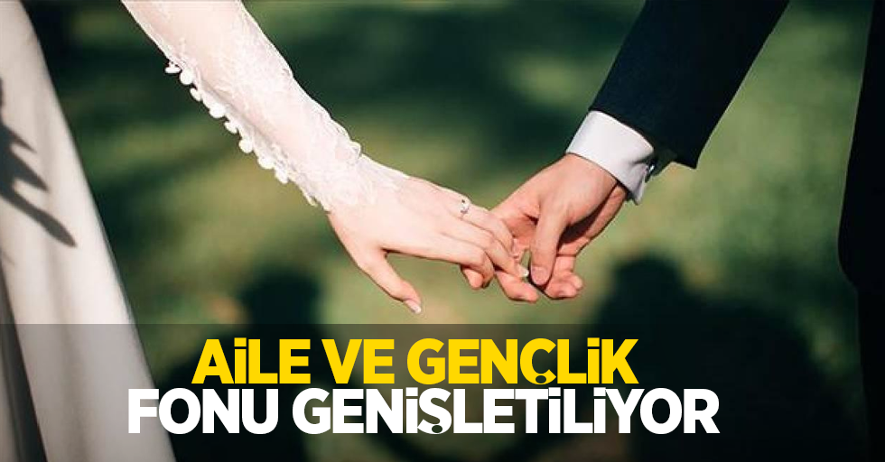 Aile ve Gençlik Fonu genişletiliyor