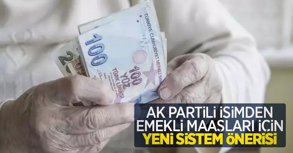 AK Partili isimden emekli maaşları için yeni sistem önerisi