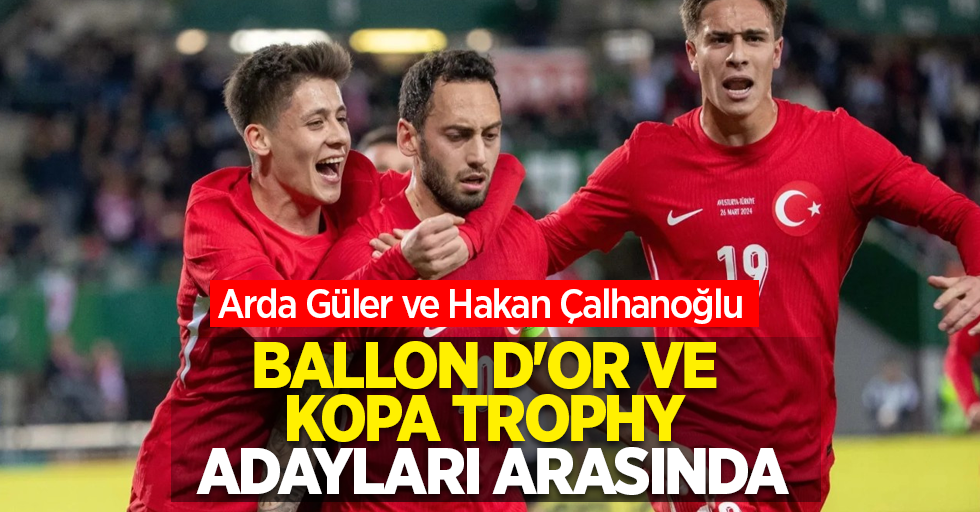 Arda Güler ve Hakan Çalhanoğlu, Ballon d'Or ve Kopa Trophy Adayları Arasında