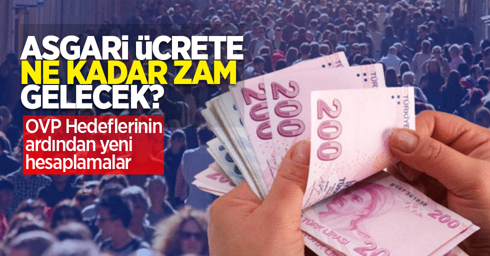 Asgari ücrete ne kadar zam gelecek? OVP Hedeflerinin ardından yeni hesaplamalar