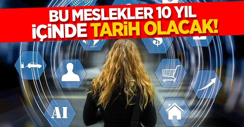 Bu meslekler 10 yıl içinde tarih olacak