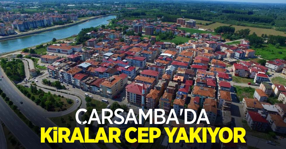 Çarşamba'da kiralar cep yakıyor