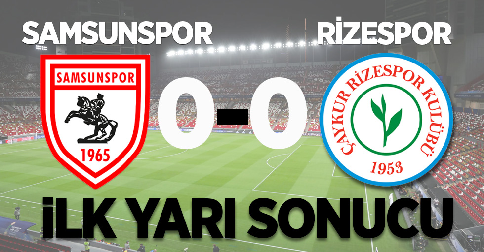 Çaykur Rizespor: 0 - Samsunspor:0 (İlk yarı)