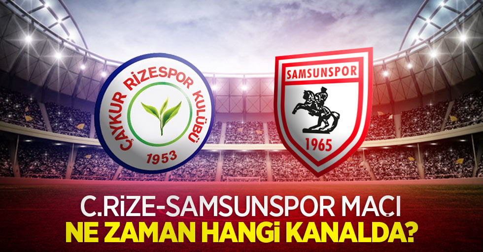 Ç.Rize - Samsunspor Maçı Ne Zaman Hangi Kanalda