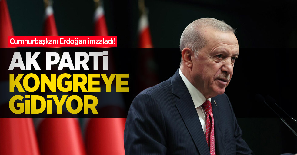 Cumhurbaşkanı Erdoğan imzaladı! AK Parti kongreye gidiyor