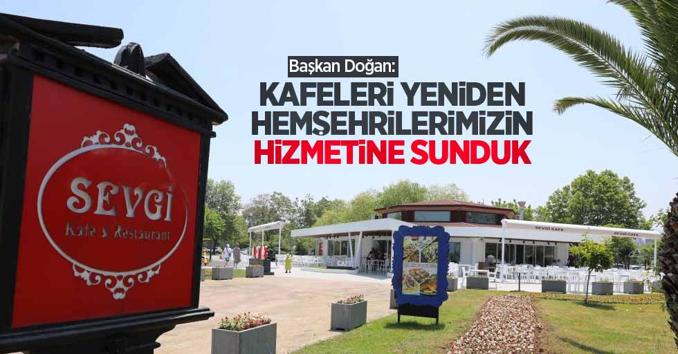 Doğan: "Kafeleri yeniden hemşehrilerimizin hizmetine sunduk”