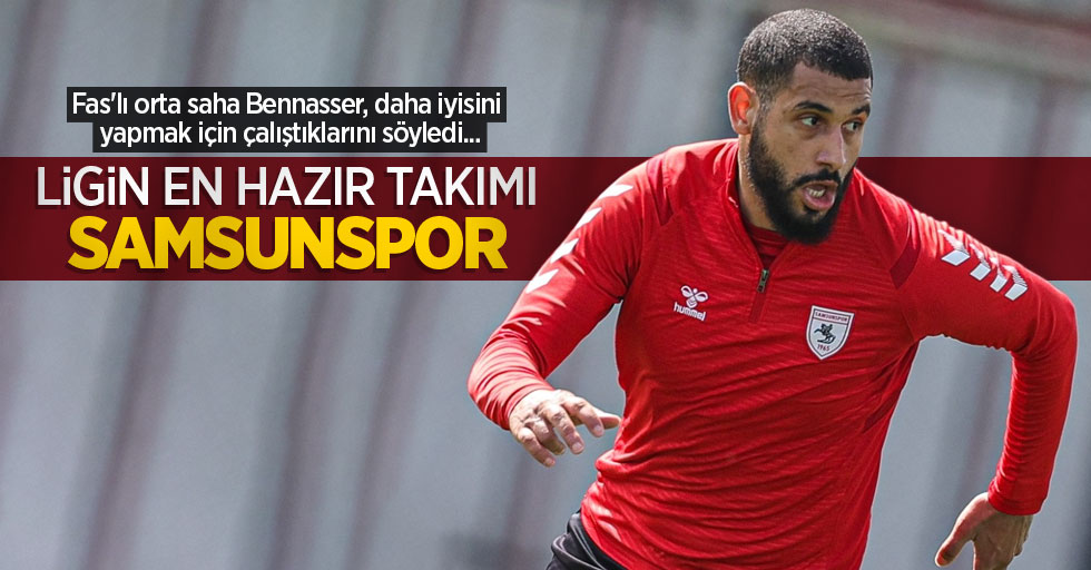 Fas'lı orta saha Bennasser, daha iyisini yapmak için çalıştıklarını söyledi... Ligin en hazır takımı SAMSUNSPOR 