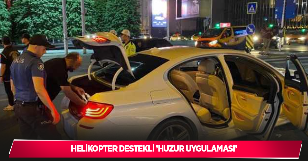 Helikopter destekli ’Huzur Uygulaması’