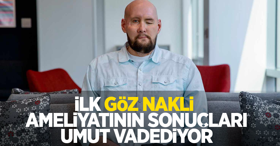 İlk göz nakli ameliyatının sonuçları umut vadediyor