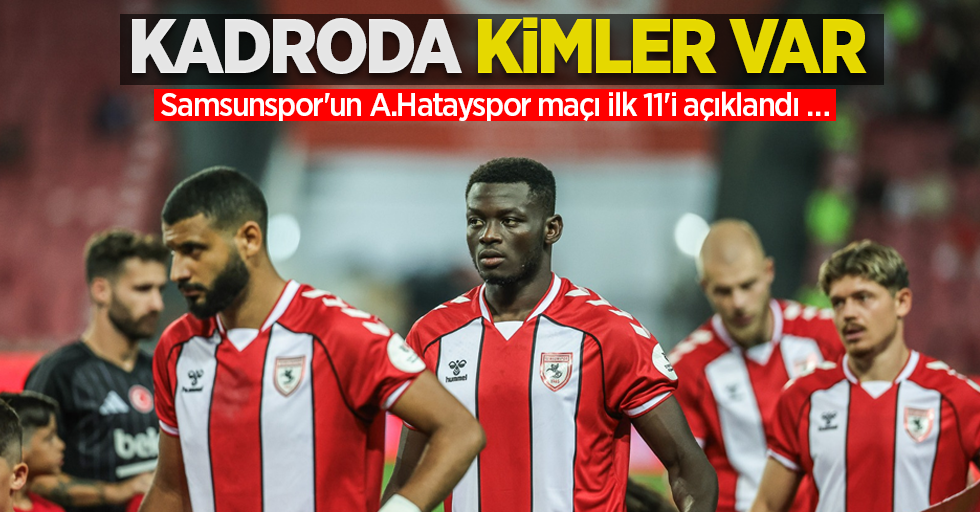 Kadroda kimler var: Samsunspor'un A.Hatayspor maçı ilk 11'i açıklandı …