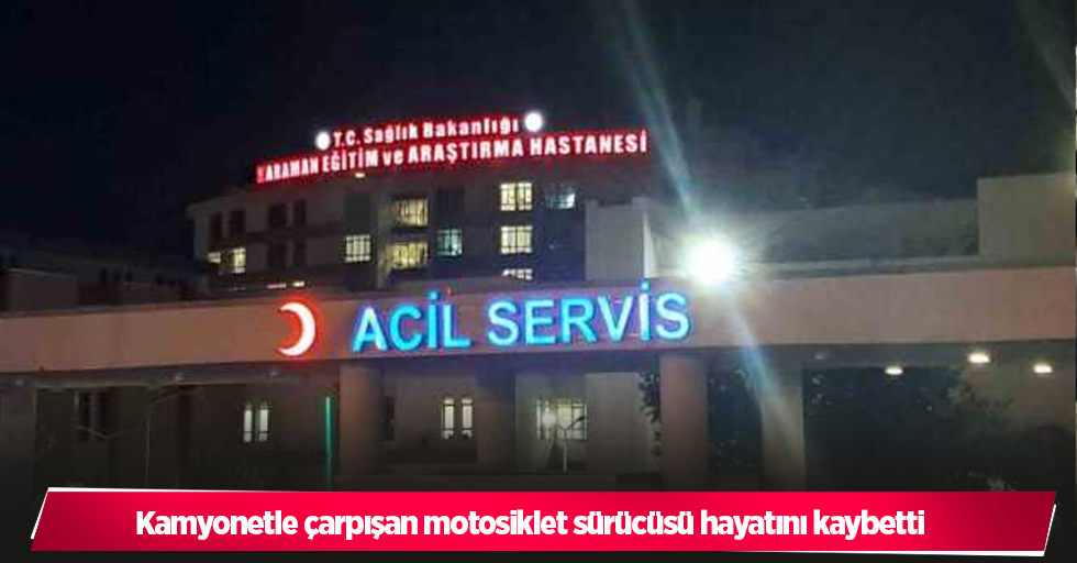 Kamyonetle çarpışan motosiklet sürücüsü hayatını kaybetti